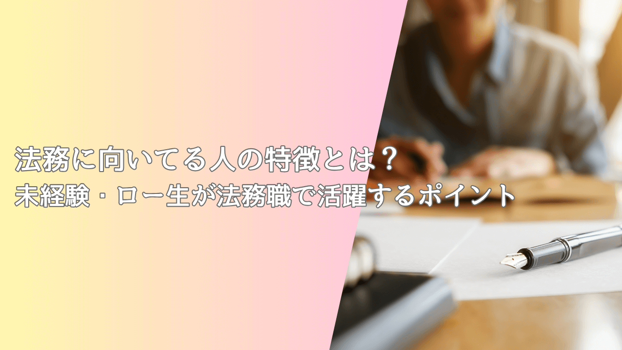 法務に向いている人の特徴とは?未経験・ロー生が法務職で活躍するポイント