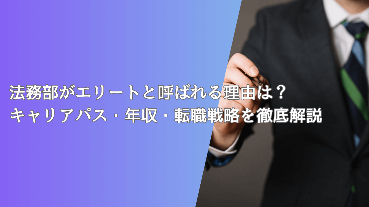 法務部がエリートと呼ばれる理由は?キャリアパス・年収・転職戦略を徹底解説