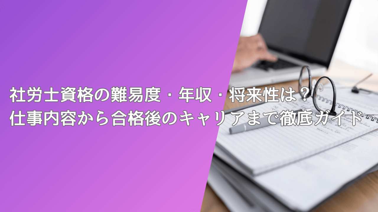 社労士資格の難易度・年収・将来性は？仕事内容から合格後のキャリアまで徹底ガイド