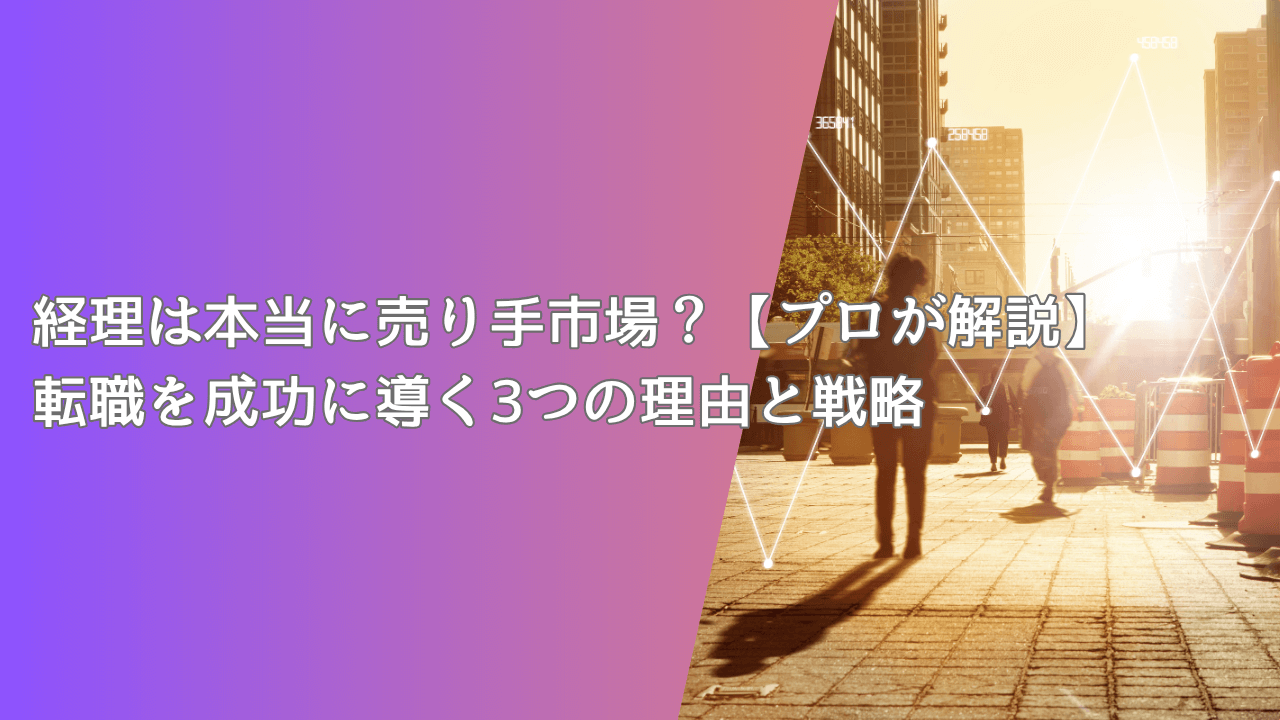経理は本当に売り手市場？【プロが解説】転職を成功に導く3つの理由と戦略