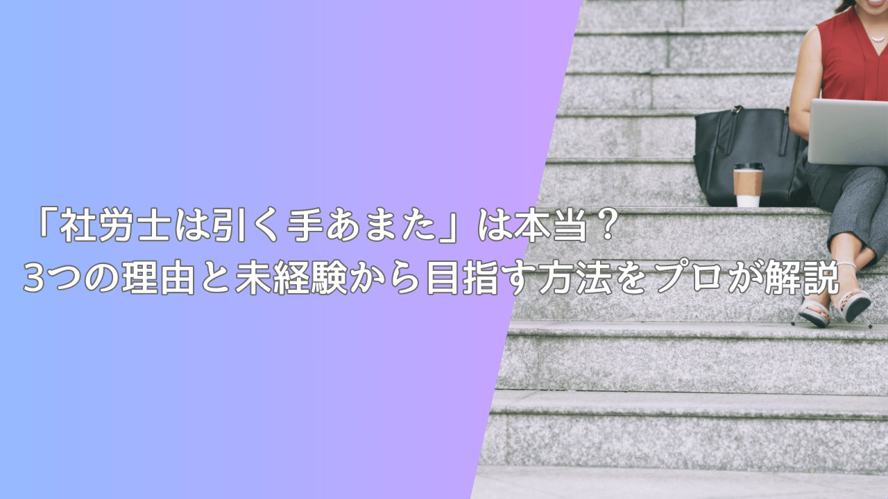 「社労士は引く手あまた」は本当？3つの理由と未経験から目指す方法をプロが解説