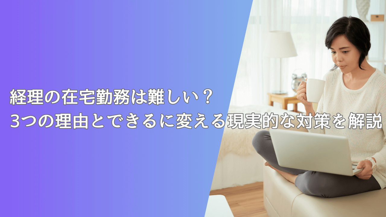 経理の在宅勤務は難しい？3つの理由とできるに変える現実的な対策を解説